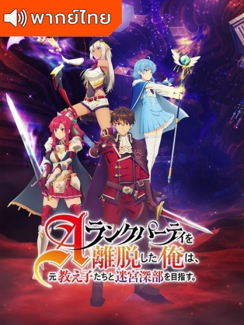 A-Rank Party wo Ridatsu shita Ore wa ลาก่อนปาร์ตี้แรงก์ A ผมคนนี้จะไปอยู่กับลูกศิษย์ พากย์ไทย